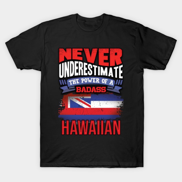 Never Underestimate The Power Of A Badass Hawaiian - Gift For Hawaiian With Hawaiian Flag Heritage Roots From Hawaii T-Shirt by giftideas